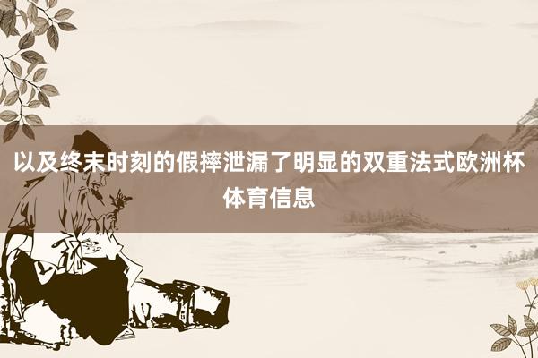 以及终末时刻的假摔泄漏了明显的双重法式欧洲杯体育信息