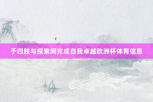 于四肢与探索间完成自我卓越欧洲杯体育信息