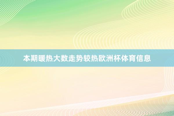 本期暖热大数走势较热欧洲杯体育信息