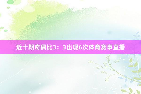 近十期奇偶比3：3出现6次体育赛事直播