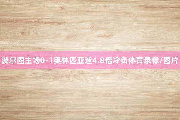 波尔图主场0-1奥林匹亚造4.8倍冷负体育录像/图片