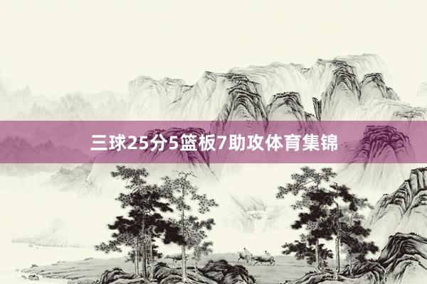 三球25分5篮板7助攻体育集锦