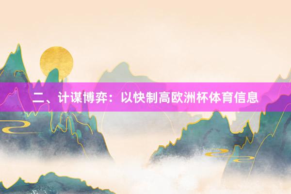 二、计谋博弈：以快制高欧洲杯体育信息