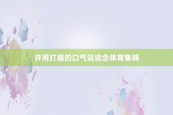 并用打趣的口气说说念体育集锦