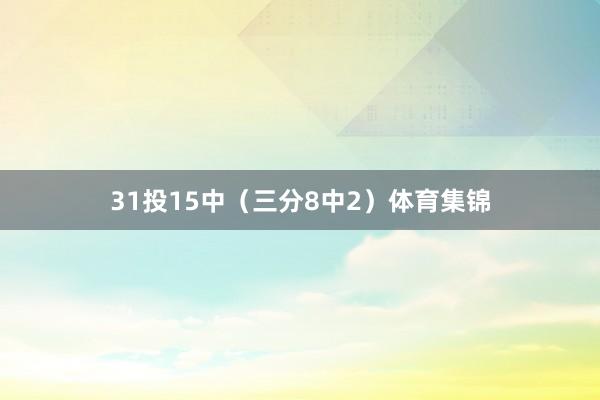 31投15中（三分8中2）体育集锦