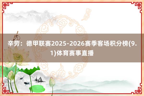 辛劳:德甲联赛2025-2026赛季客场积分榜(9.1)体育赛事直播