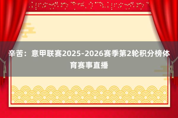 辛苦：意甲联赛2025-2026赛季第2轮积分榜体育赛事直播