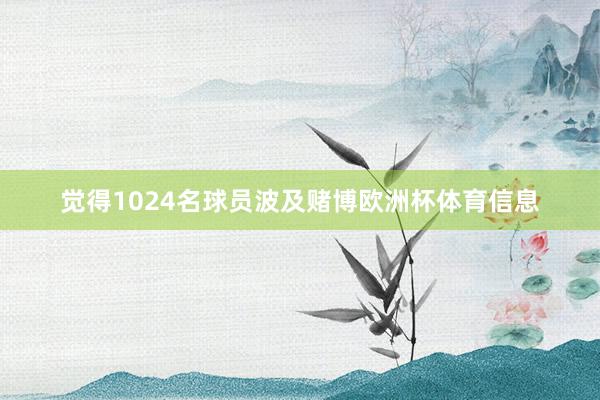 觉得1024名球员波及赌博欧洲杯体育信息