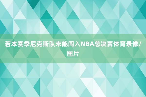 若本赛季尼克斯队未能闯入NBA总决赛体育录像/图片