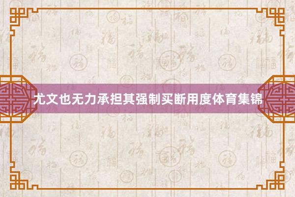 尤文也无力承担其强制买断用度体育集锦