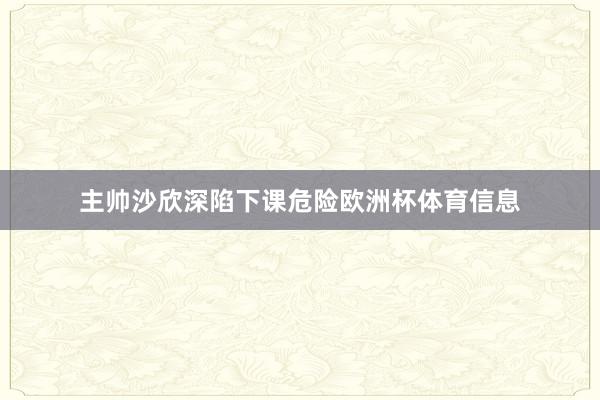主帅沙欣深陷下课危险欧洲杯体育信息