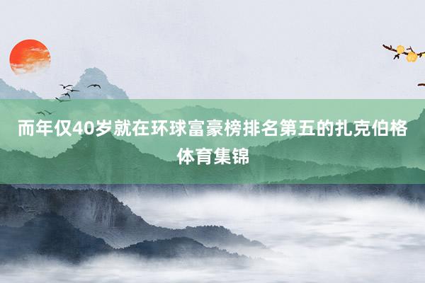而年仅40岁就在环球富豪榜排名第五的扎克伯格体育集锦