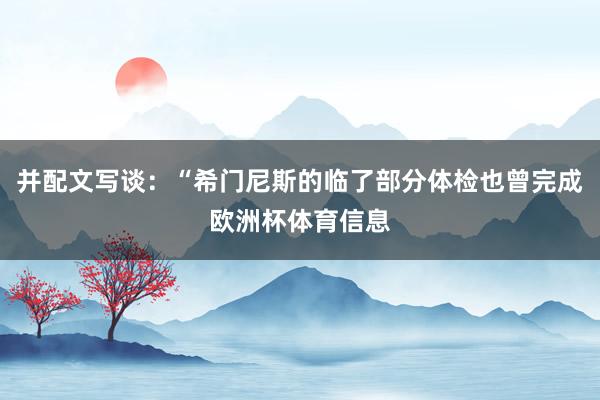 并配文写谈：“希门尼斯的临了部分体检也曾完成欧洲杯体育信息