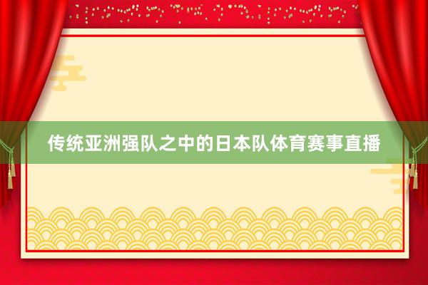 传统亚洲强队之中的日本队体育赛事直播