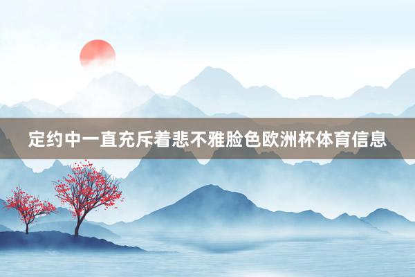 定约中一直充斥着悲不雅脸色欧洲杯体育信息