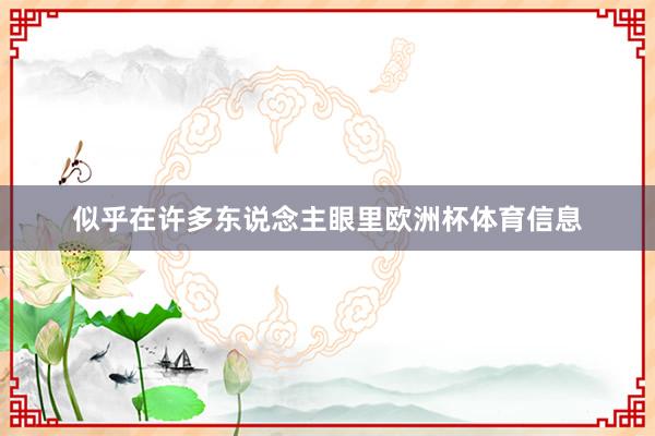 似乎在许多东说念主眼里欧洲杯体育信息