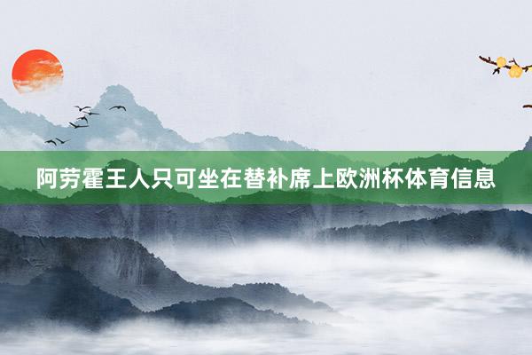 阿劳霍王人只可坐在替补席上欧洲杯体育信息
