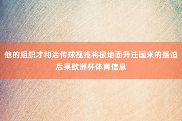 他的组织才和洽传球视线将极地面升迁国米的蹙迫后果欧洲杯体育信息
