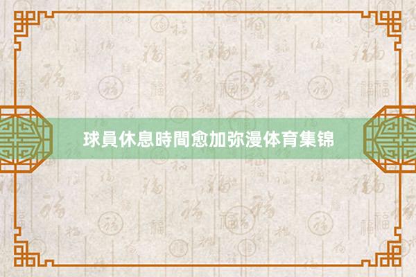 球員休息時間愈加弥漫体育集锦