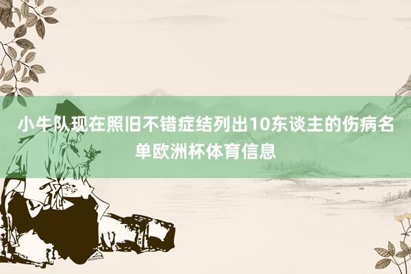 小牛队现在照旧不错症结列出10东谈主的伤病名单欧洲杯体育信息