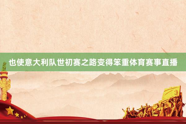 也使意大利队世初赛之路变得笨重体育赛事直播
