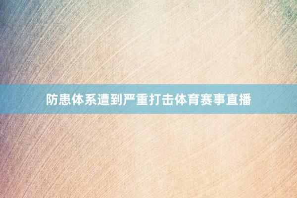 防患体系遭到严重打击体育赛事直播