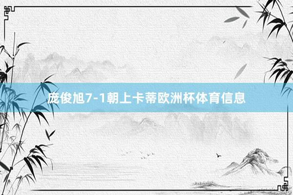 庞俊旭7-1朝上卡蒂欧洲杯体育信息