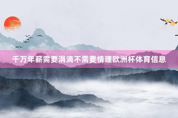 千万年薪需要涓滴不需要情理欧洲杯体育信息