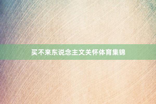 买不来东说念主文关怀体育集锦