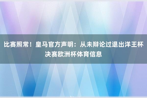 比赛照常！皇马官方声明：从未辩论过退出洋王杯决赛欧洲杯体育信息