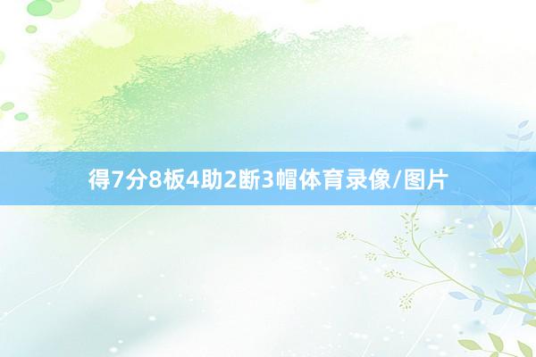 得7分8板4助2断3帽体育录像/图片