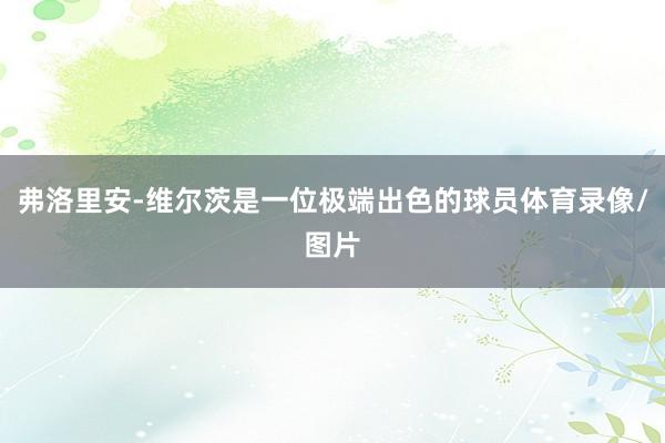 弗洛里安-维尔茨是一位极端出色的球员体育录像/图片