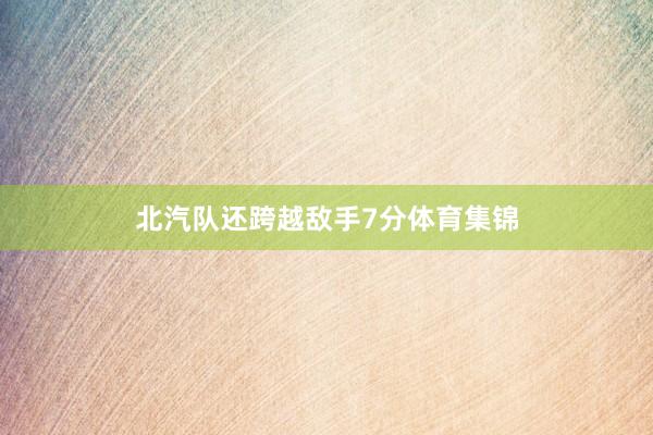 北汽队还跨越敌手7分体育集锦