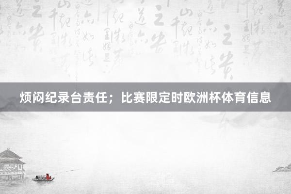 烦闷纪录台责任;比赛限定时欧洲杯体育信息