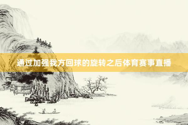 通过加强我方回球的旋转之后体育赛事直播