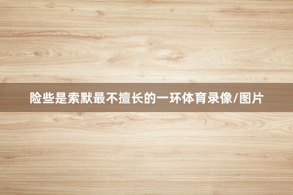 险些是索默最不擅长的一环体育录像/图片