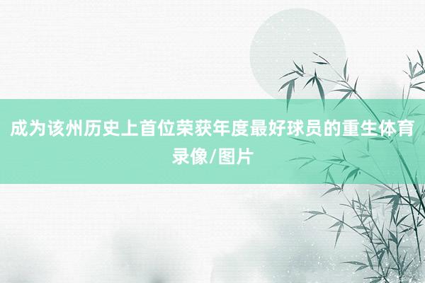 成为该州历史上首位荣获年度最好球员的重生体育录像/图片