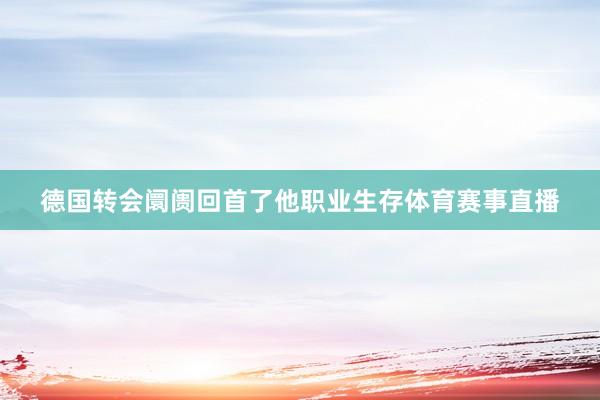 德国转会阛阓回首了他职业生存体育赛事直播