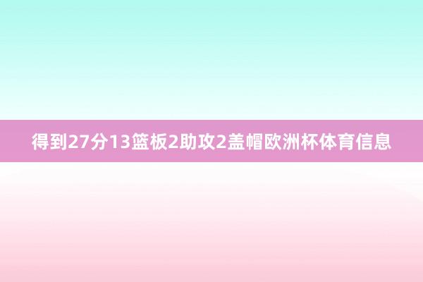 得到27分13篮板2助攻2盖帽欧洲杯体育信息