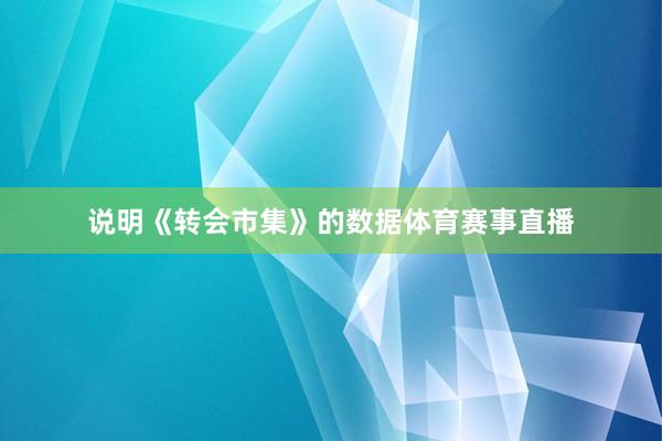 说明《转会市集》的数据体育赛事直播