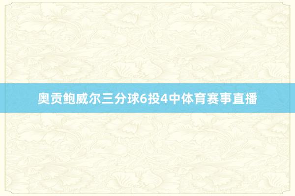 奥贡鲍威尔三分球6投4中体育赛事直播