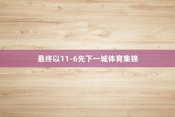 最终以11-6先下一城体育集锦