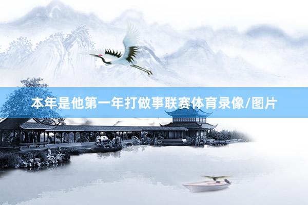 本年是他第一年打做事联赛体育录像/图片