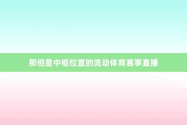 那但是中枢位置的流动体育赛事直播