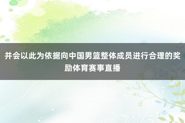 并会以此为依据向中国男篮整体成员进行合理的奖励体育赛事直播