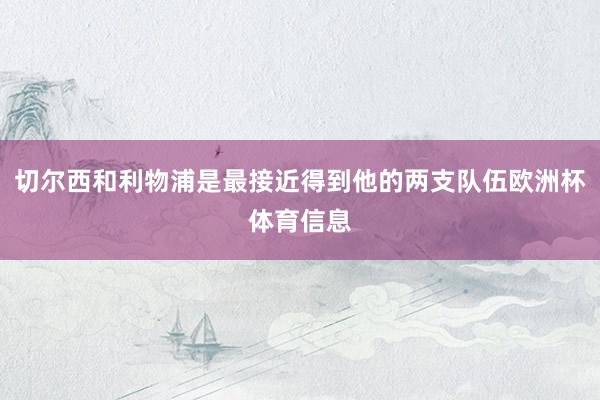 切尔西和利物浦是最接近得到他的两支队伍欧洲杯体育信息