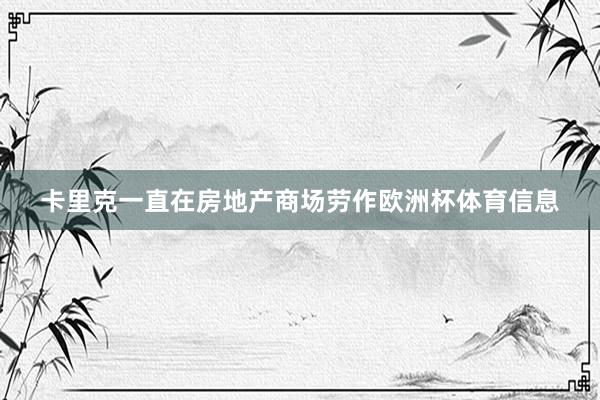 卡里克一直在房地产商场劳作欧洲杯体育信息