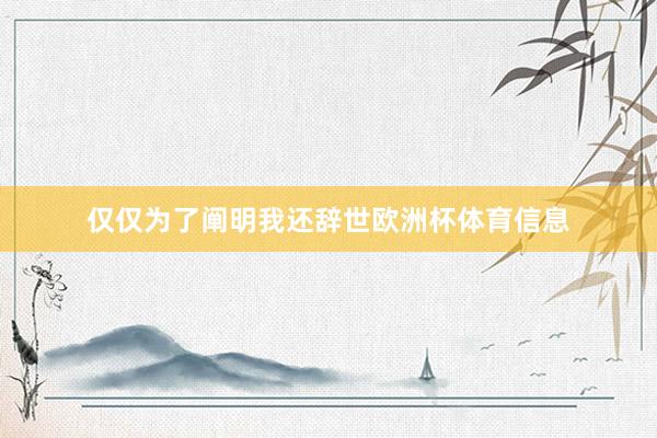 仅仅为了阐明我还辞世欧洲杯体育信息
