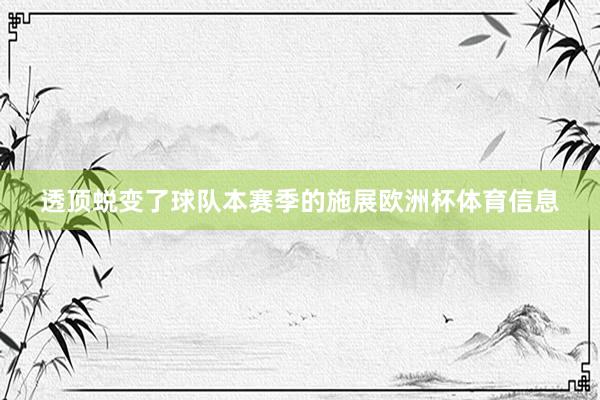 透顶蜕变了球队本赛季的施展欧洲杯体育信息