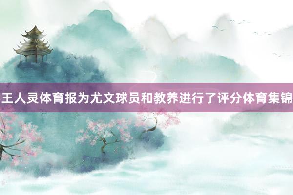 王人灵体育报为尤文球员和教养进行了评分体育集锦